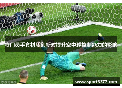 守门员手套材质创新对提升空中球控制能力的影响